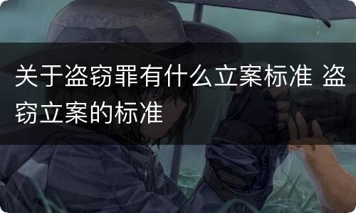 关于盗窃罪有什么立案标准 盗窃立案的标准