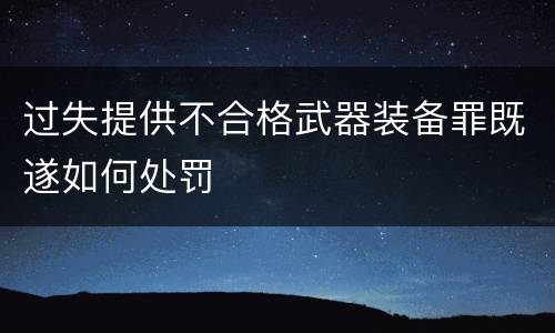 过失提供不合格武器装备罪既遂如何处罚