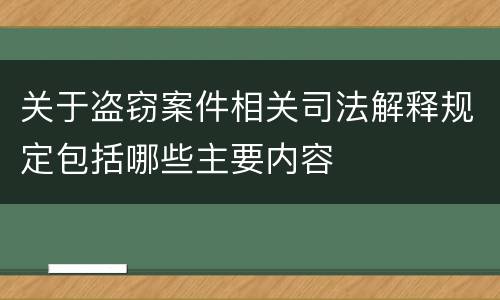 关于盗窃案件相关司法解释规定包括哪些主要内容