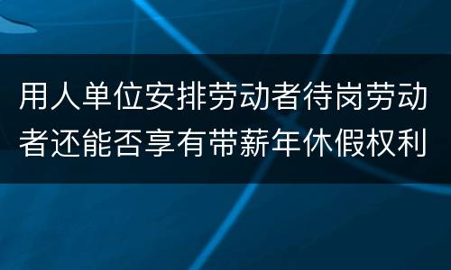 用人单位安排劳动者待岗劳动者还能否享有带薪年休假权利呢