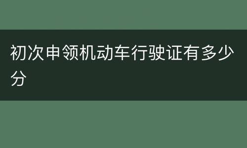 初次申领机动车行驶证有多少分
