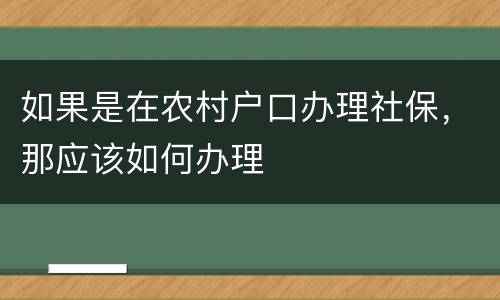 如果是在农村户口办理社保，那应该如何办理