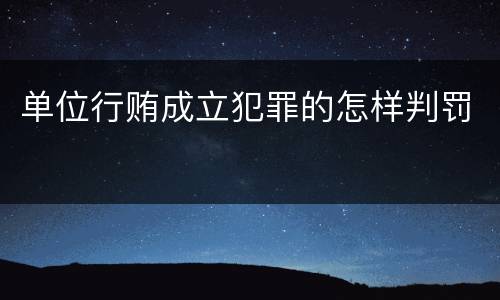 单位行贿成立犯罪的怎样判罚