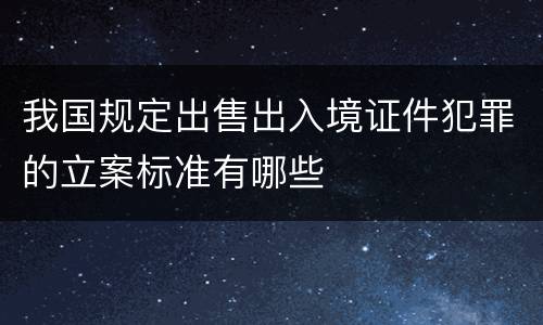 我国规定出售出入境证件犯罪的立案标准有哪些