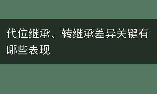 代位继承、转继承差异关键有哪些表现