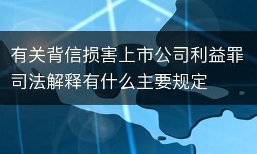 有关背信损害上市公司利益罪司法解释有什么主要规定