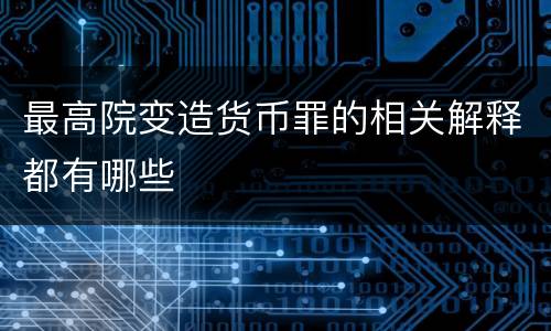 最高院变造货币罪的相关解释都有哪些
