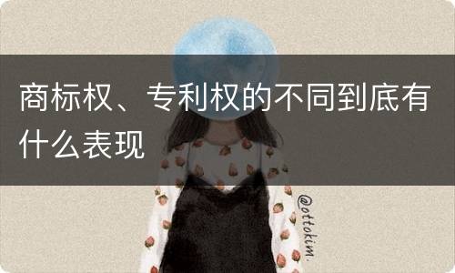 商标权、专利权的不同到底有什么表现