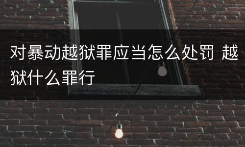 对暴动越狱罪应当怎么处罚 越狱什么罪行