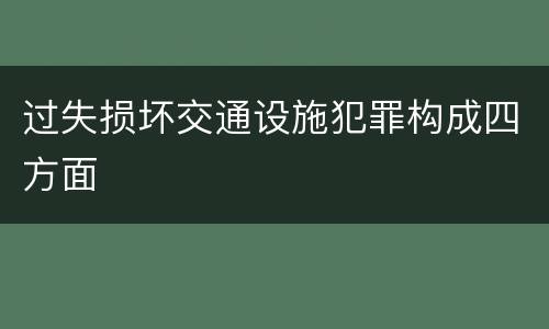 过失损坏交通设施犯罪构成四方面