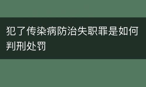 犯了传染病防治失职罪是如何判刑处罚