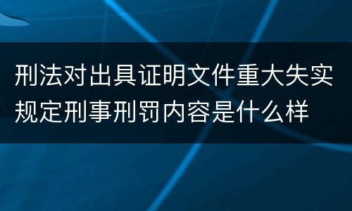 刑法对出具证明文件重大失实规定刑事刑罚内容是什么样