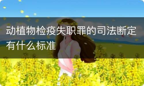 动植物检疫失职罪的司法断定有什么标准