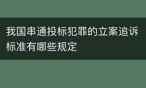 我国串通投标犯罪的立案追诉标准有哪些规定