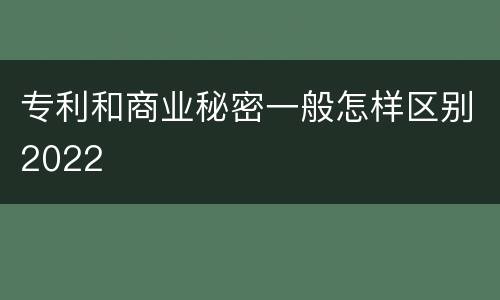 专利和商业秘密一般怎样区别2022