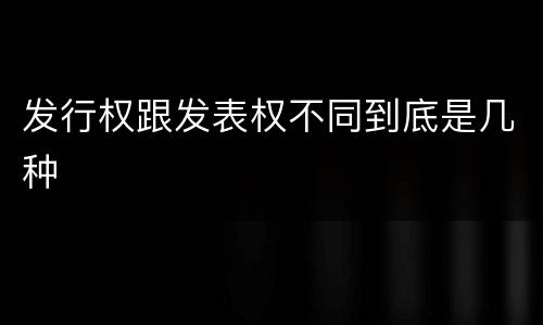 发行权跟发表权不同到底是几种