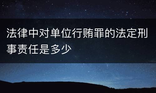 法律中对单位行贿罪的法定刑事责任是多少