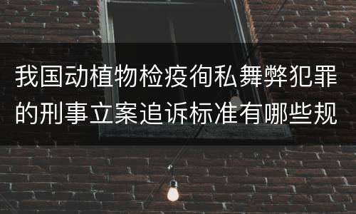 我国动植物检疫徇私舞弊犯罪的刑事立案追诉标准有哪些规定