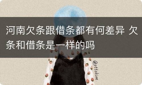 河南欠条跟借条都有何差异 欠条和借条是一样的吗
