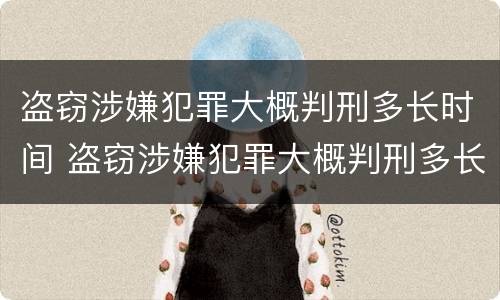 盗窃涉嫌犯罪大概判刑多长时间 盗窃涉嫌犯罪大概判刑多长时间结案