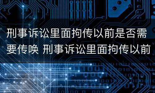 刑事诉讼里面拘传以前是否需要传唤 刑事诉讼里面拘传以前是否需要传唤证据