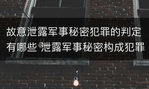 故意泄露军事秘密犯罪的判定有哪些 泄露军事秘密构成犯罪的