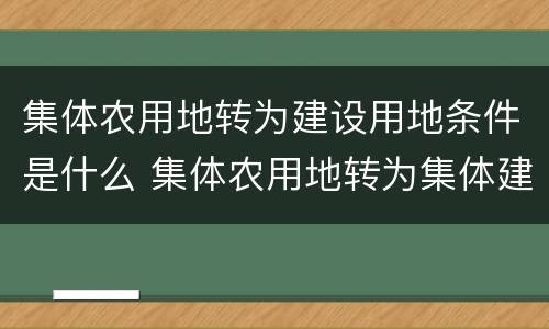 集体农用地转为建设用地条件是什么 集体农用地转为集体建设用地