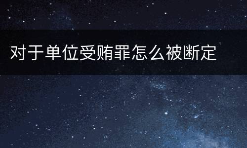 对于单位受贿罪怎么被断定