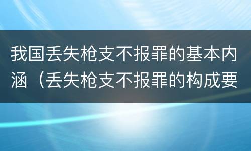 我国丢失枪支不报罪的基本内涵（丢失枪支不报罪的构成要件）