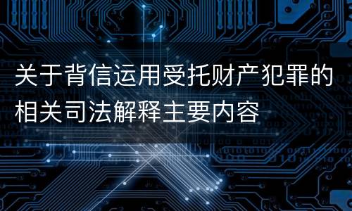 关于背信运用受托财产犯罪的相关司法解释主要内容