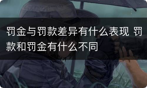 罚金与罚款差异有什么表现 罚款和罚金有什么不同