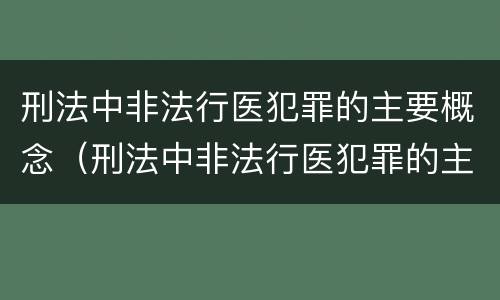 刑法中非法行医犯罪的主要概念（刑法中非法行医犯罪的主要概念包括）