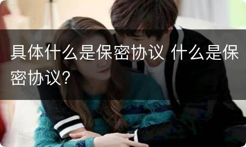 具体什么是保密协议 什么是保密协议?