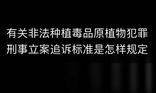 有关非法种植毒品原植物犯罪刑事立案追诉标准是怎样规定