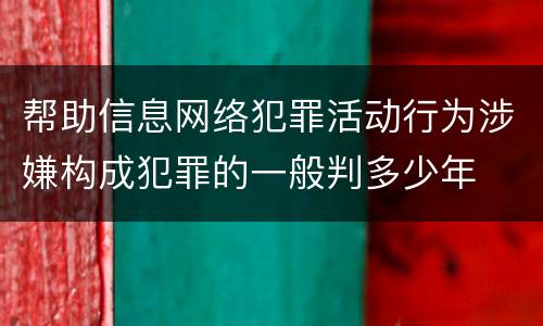 帮助信息网络犯罪活动行为涉嫌构成犯罪的一般判多少年