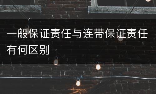 一般保证责任与连带保证责任有何区别