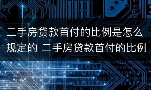 二手房贷款首付的比例是怎么规定的 二手房贷款首付的比例是怎么规定的呢