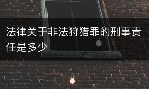 法律关于非法狩猎罪的刑事责任是多少