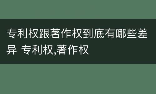 专利权跟著作权到底有哪些差异 专利权,著作权