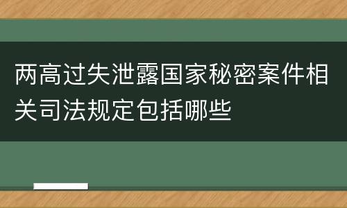 两高过失泄露国家秘密案件相关司法规定包括哪些