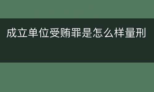成立单位受贿罪是怎么样量刑