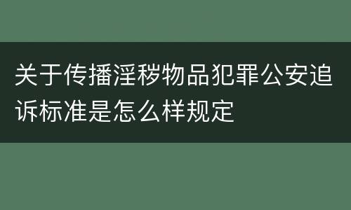 关于传播淫秽物品犯罪公安追诉标准是怎么样规定