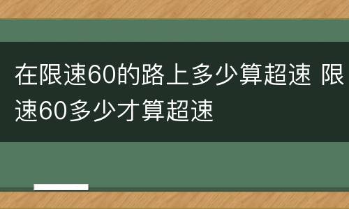 在限速60的路上多少算超速 限速60多少才算超速