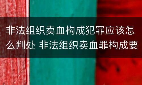 非法组织卖血构成犯罪应该怎么判处 非法组织卖血罪构成要件