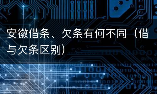 安徽借条、欠条有何不同（借与欠条区别）