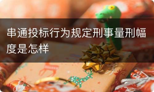 串通投标行为规定刑事量刑幅度是怎样