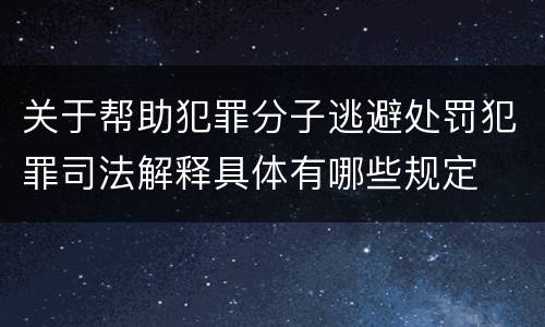 关于帮助犯罪分子逃避处罚犯罪司法解释具体有哪些规定