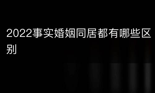 2022事实婚姻同居都有哪些区别