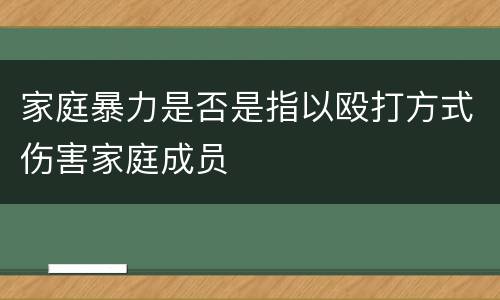 家庭暴力是否是指以殴打方式伤害家庭成员