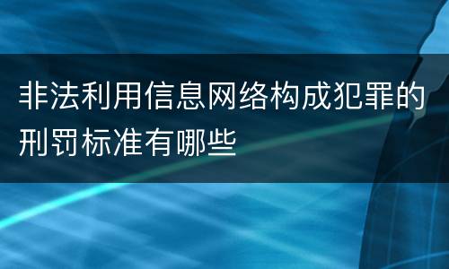 非法利用信息网络构成犯罪的刑罚标准有哪些